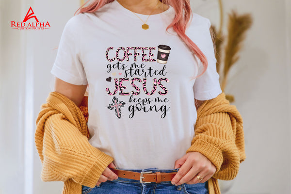Coffee Gets Me Started, Jesus Gets Me Going - Red Alpha Custom Prints