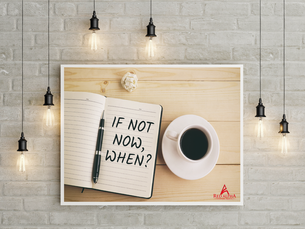If not Now, when? - Red Alpha Custom Prints