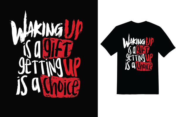 Waking up is a gift getting up is a choice - Red Alpha Custom Prints